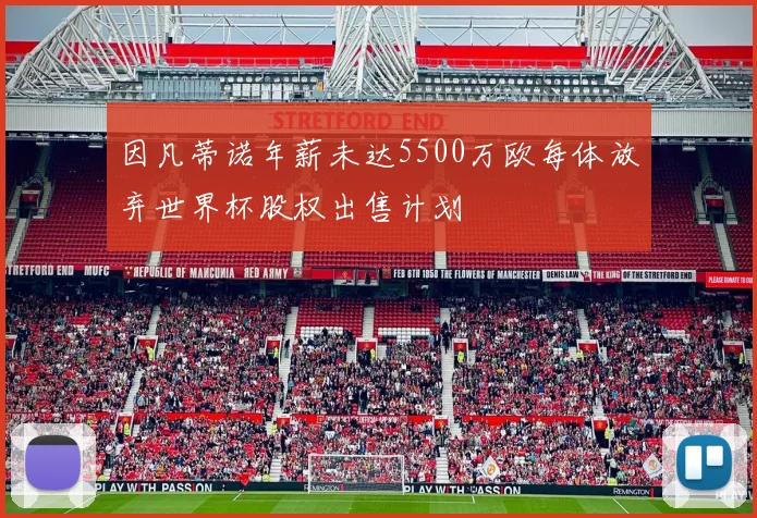 因凡蒂诺年薪未达5500万欧每体放弃世界杯股权出售计划